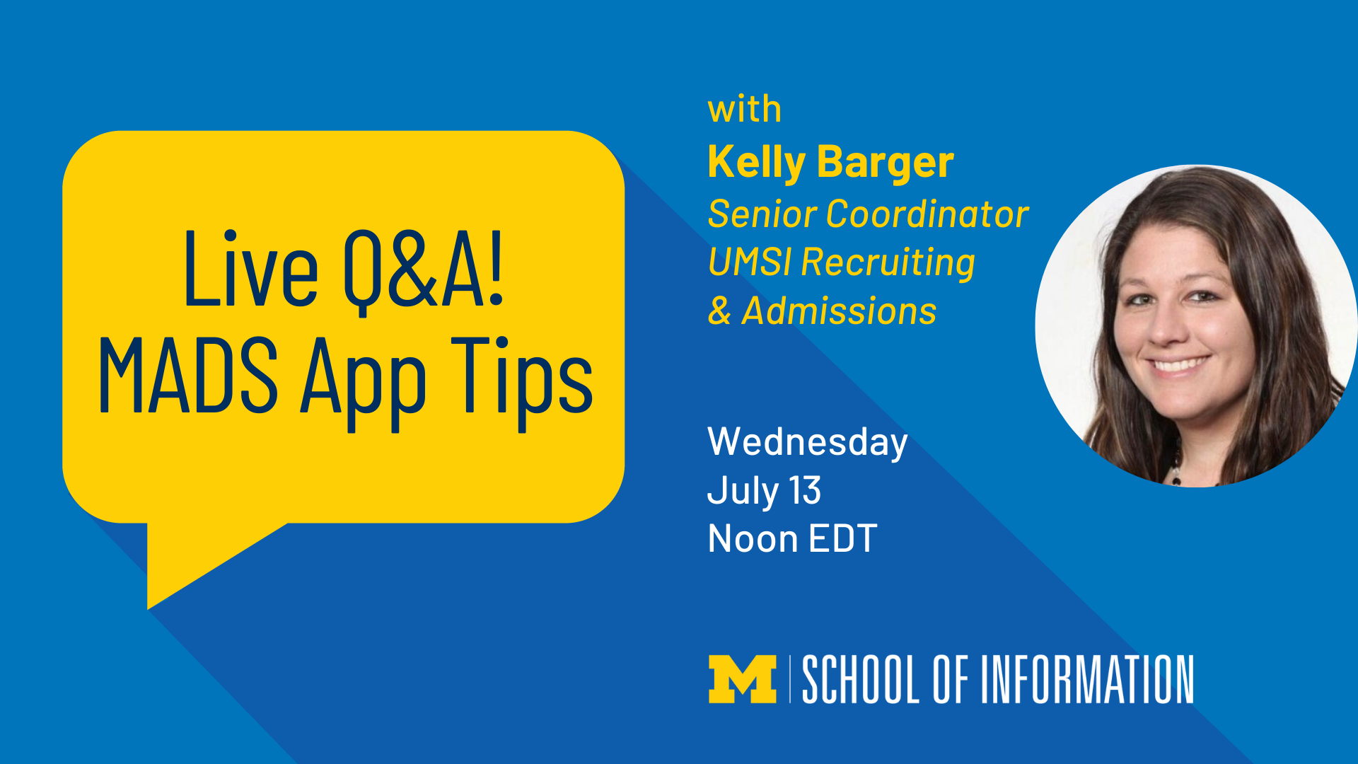 “Live Q&A! MADS App Tips with Kelly Barger. Senior Coordinator, UMSI Recruiting & Admissions. Wednesday, July 13. Noon EDT.”