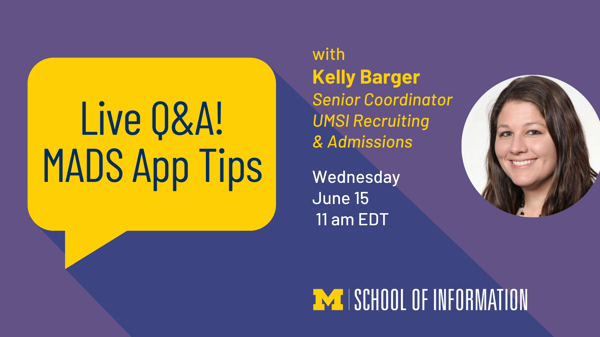 “Live Q&A! MADS App Tips with Kelly Barger. Senior Coordinator, UMSI Recruiting & Admissions. Wednesday, June 15. 11 am EDT.” 