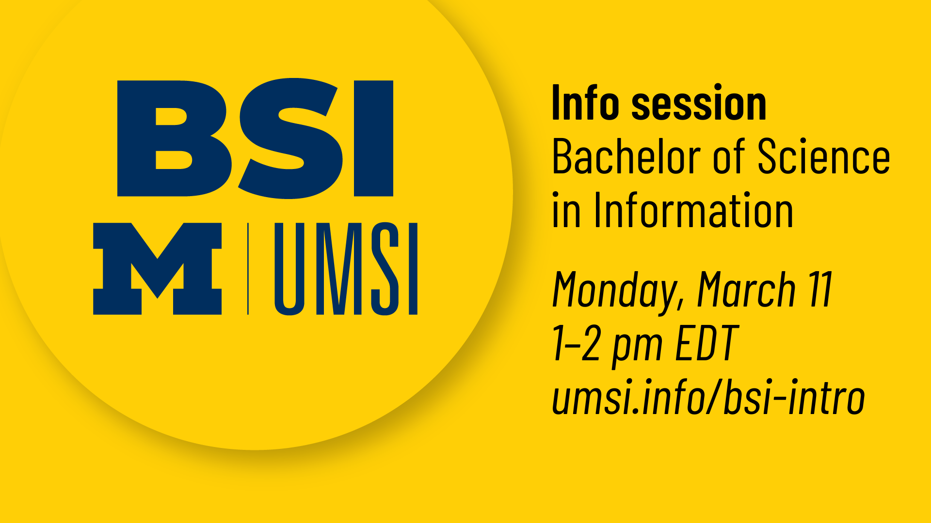 “UMSI BSI info session. Bachelor of Science in Information. Monday, March 11. 1-2 pm EDT. umsi.info/bsi-intro.”