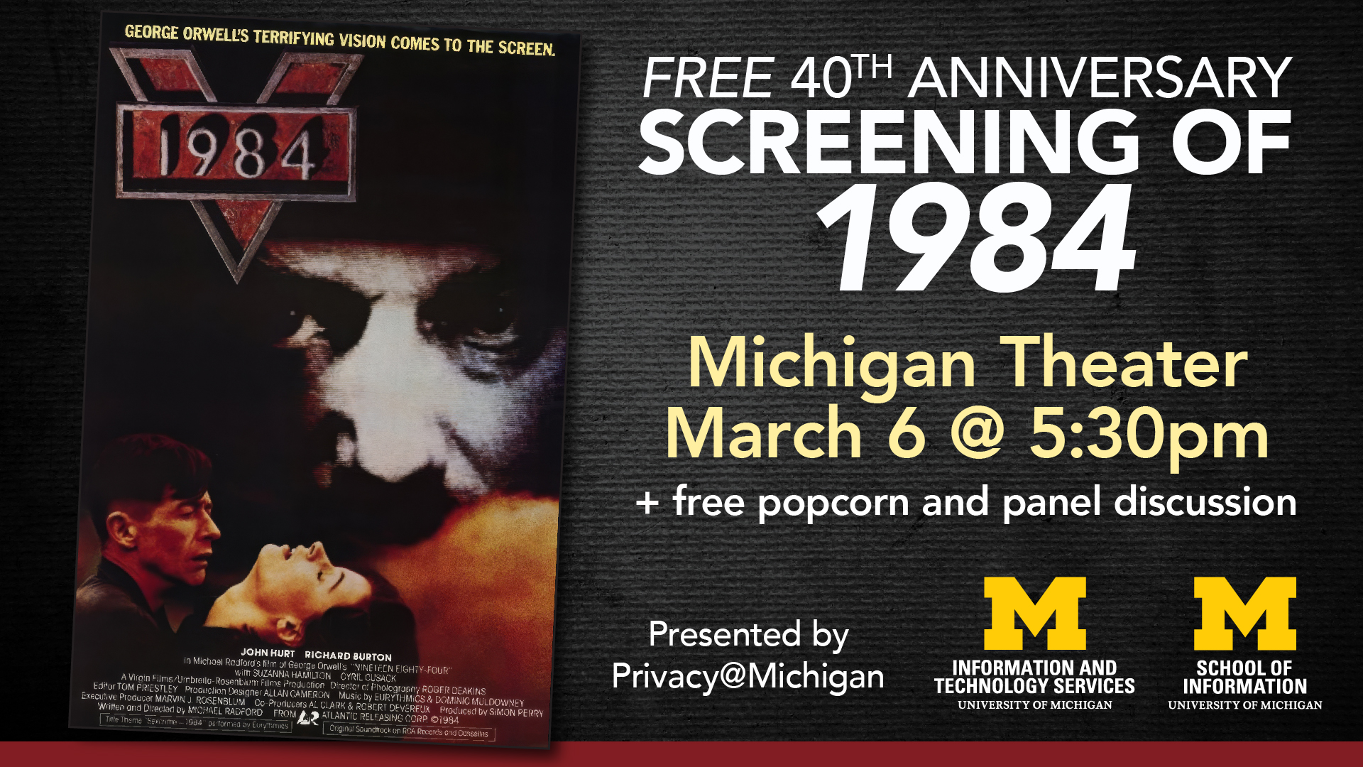 "Free 40th anniversary screening of 1984. Michigan Theater. March 6 @ 5:30 pm. Free popcorn and panel discussion. Presented by Privacy@Michigan. UMSI and U-M Information and Technology Services." Cover art for 1984 film version of 1984.
