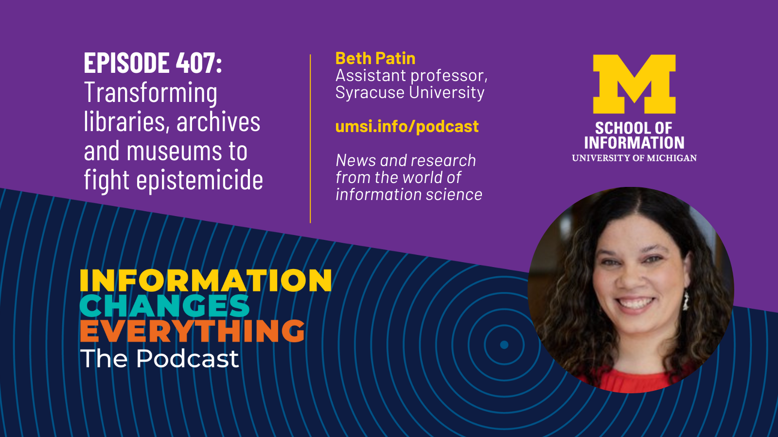 Information Changes Everything: The Podcast. Beth Patin, Assistant professor, Syracuse University. News and Research from the world of information science. UMSI logo.