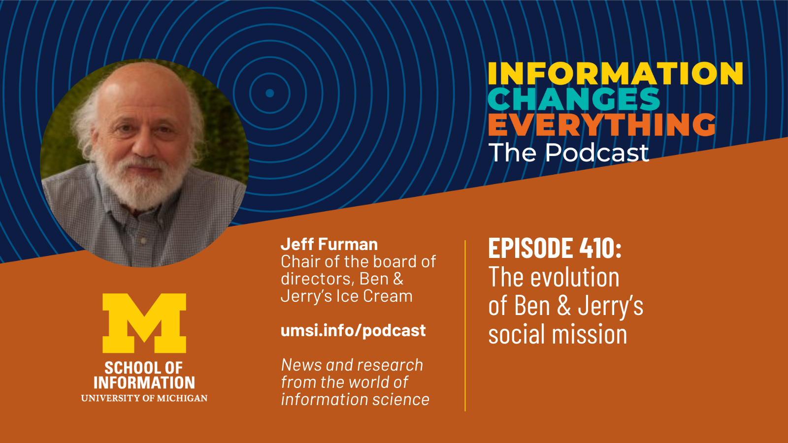 Information Changes Everything: The Podcast. Jeff Furman, Chair of the board of directors, Ben & Jerry's Ice Cream. News and Research from the world of information science. UMSI logo.