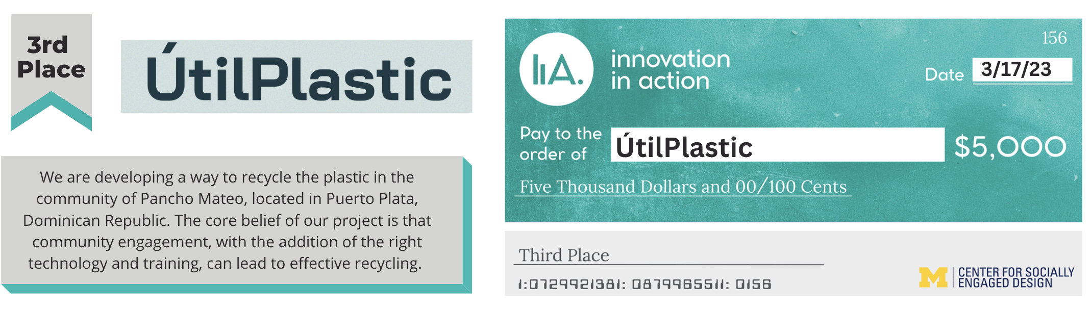 “2nd place.” UtilPlastic text logo. “We are developing a way to recycle the plastic in the community of Pancho Mateo, located in Puerto Plata, Dominican Republic. The core belief of our project is that community engagement, with the addition of the right technology and training, can lead to effective recycling.” Digital check from Innovation in Action to UtilPlastic for the amount of $5,000 dated 3/17/23. 