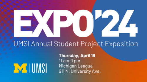 A graphic with the text "EXPO'24: UMSI Annual Student Project Exposition," Thursday, April 18, 11 am-1 pm, Michigan League, 911 N. University Ave."