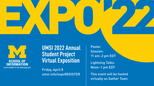 UMSI 2022 Annual Student Project Virtual Exposition. Friday, April 8. Poster Session 11 AM-2 PM EDT. Lightning Talks noon-1 PM EDT. This event will be hosted virtually on Gather Town.