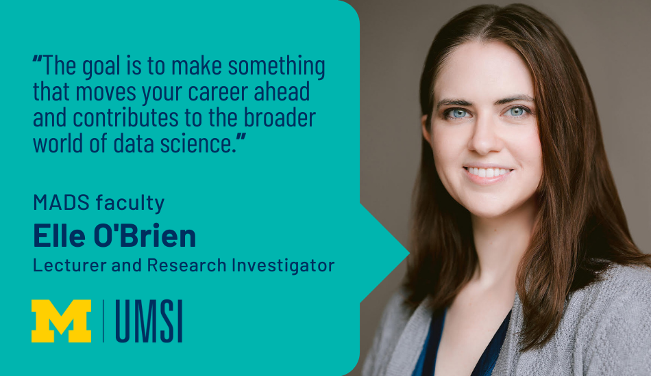 Headshot of Master of Applied Data Science lecturer and research investigator Elle O'Brien next to speech bubble, which includes quote from her reading "The goal is to make something that moves your career ahead and contributes to the broader world of data science."