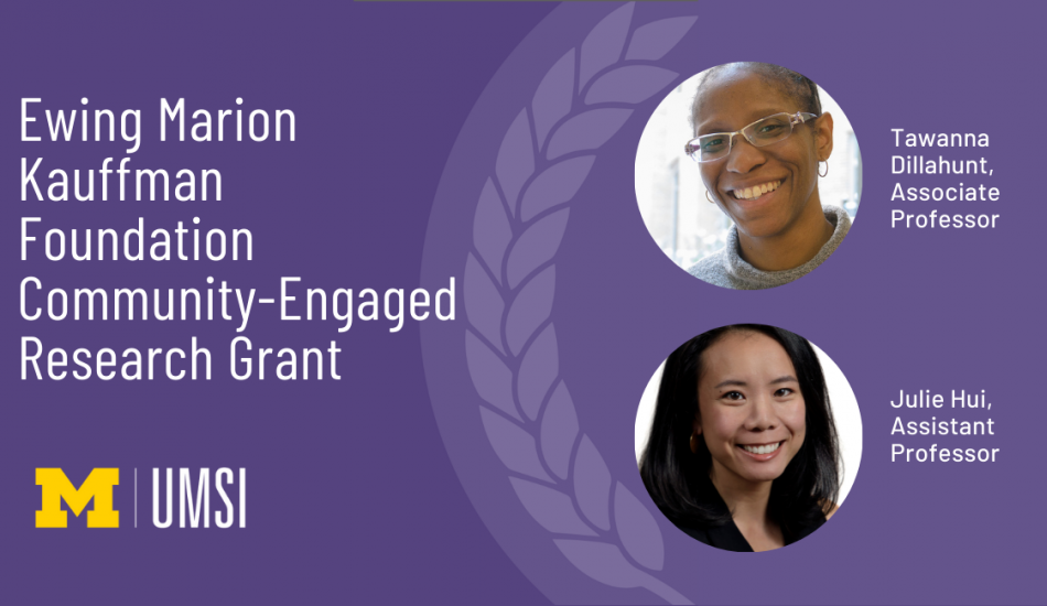 Tawanna Dillahunt and Julie Hui were awarded the Ewing Marion Kauffman Foundation Community-Engaged Research Grant