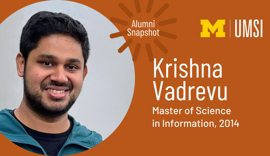 "Alumni Snapshot." UMSI logo. Headshot of Krishna Vadrevu. "Krishna Vadrevu. Master of Science in Information, 2014."