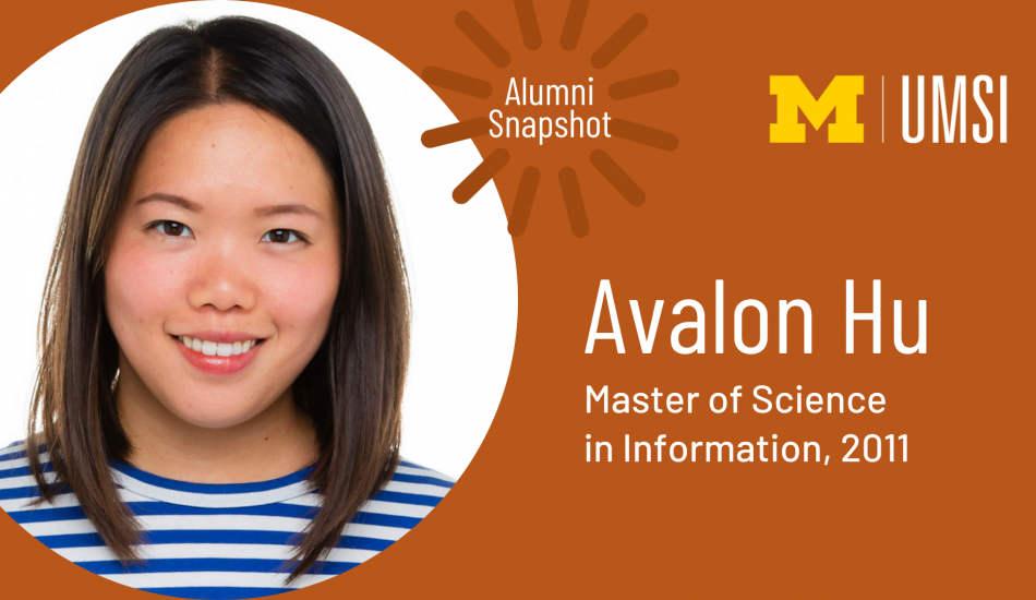 Headshot of Avalon Hu. UMSI logo. “Alumni Snapshot. Avalon Hu. Master of Science in Information, 2011.” 