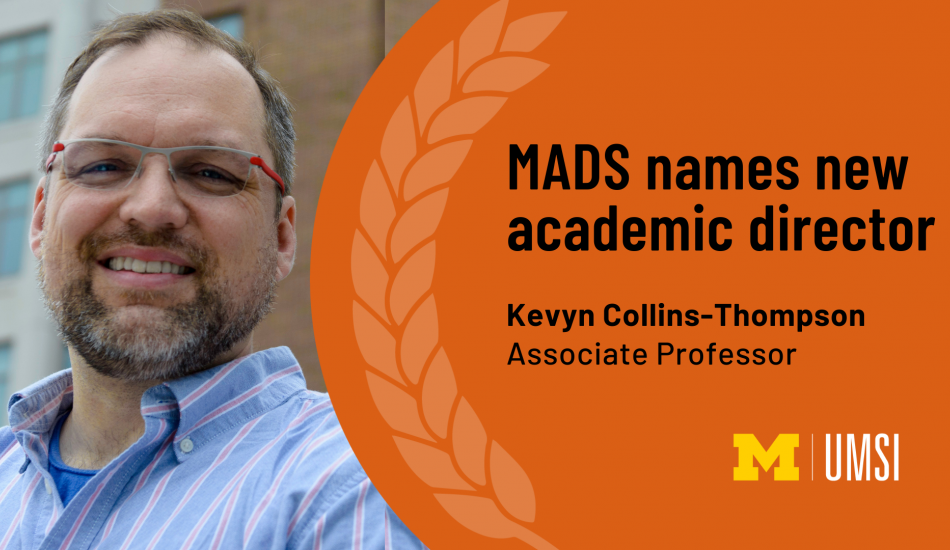 Headshot of Kevyn Collins-Thompson. "MADS names new academic director, Kevyn Collins-Thompson, Associate Professor, UMSI logo"