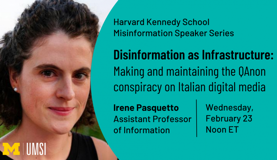 Headshot of Irene Pasquetto. "Harvard Kennedy School, Misinformation Speaker Series, 'Disinformation as Infrastructure: Making and maintaining the QAnon conspiracy on Italian digital media,' Irene Pasquetto, Assistant professor of information, Wednesday February 23, noon eastern time."