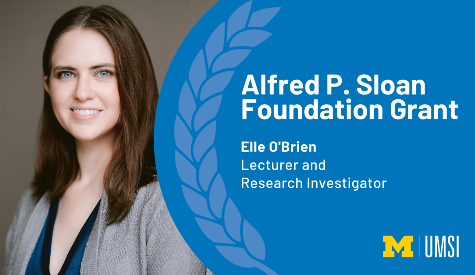 Headshot of Elle O'Brien. "Alfred P. Sloan Foundation Grant, Elle O'Brien, Lecturer and Research Investigator, UMSI logo."