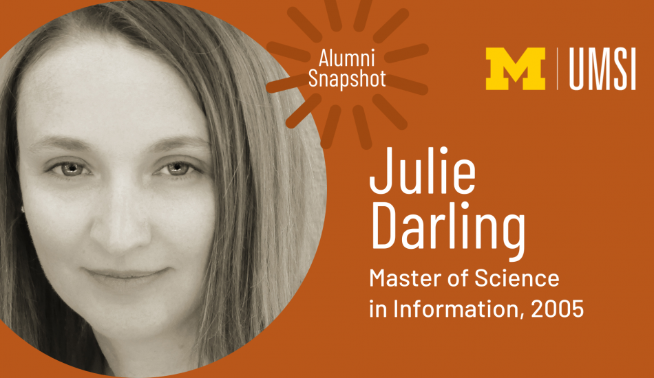 Headshot of Julie Darling. "UMSI. Alumni Snapshot. Julie Darling. Master of Science in Information, 2005."