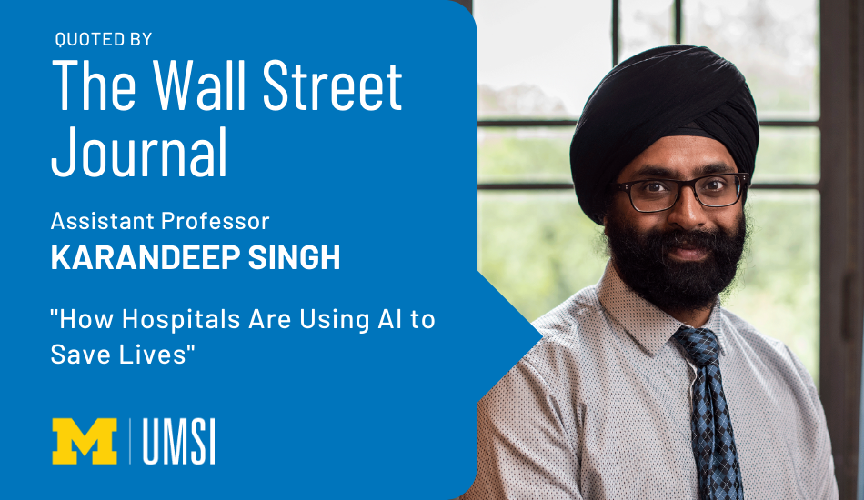 “Quoted by The Wall Street Journal. Assistant Professor Karandeep Singh. ‘How Hospitals Are Using AI to Save Lives.’ UMSI.” 