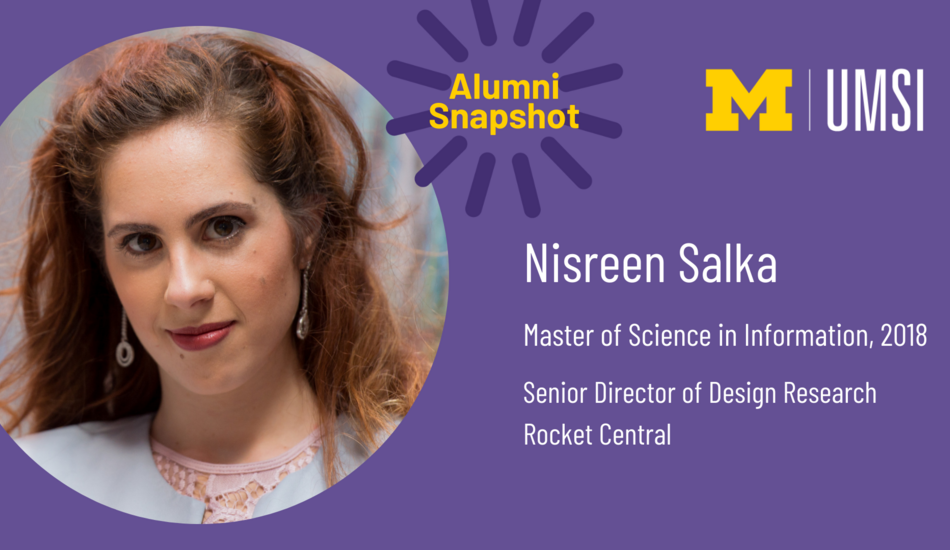 “UMSI Alumni Snapshot. Nisreen Salka. Master of Science in Information, 2018. Senior Director of Design Research. Rocket Central.”