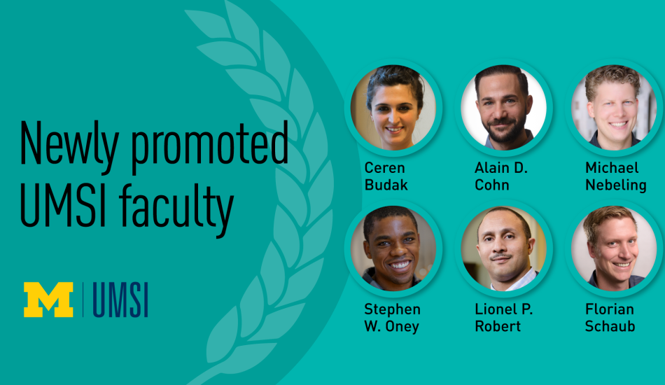 Newly promoted UMSI faculty: Ceren Budak, Alain D. Cohn, Michael Nebeling, Stephen W. Oney, Lionel P. Robert, and Florian Schaub
