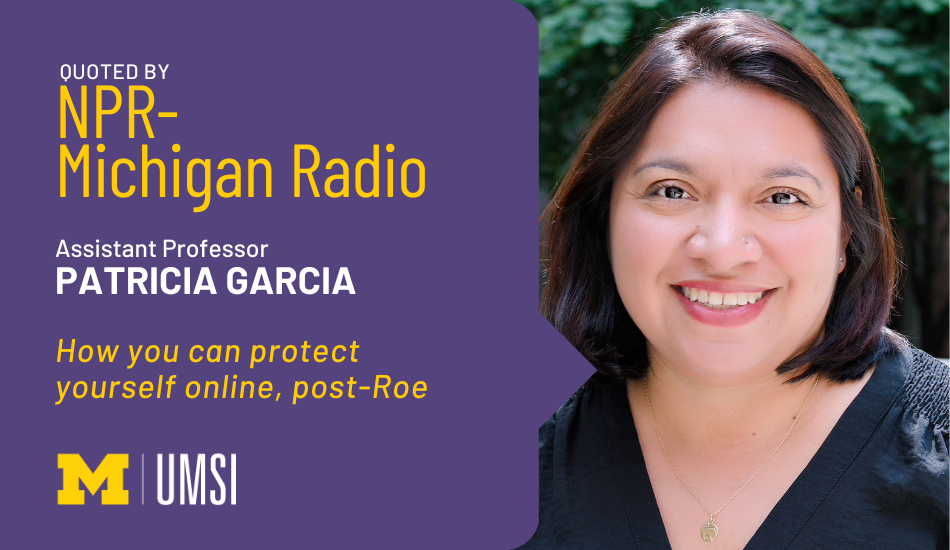 "Quoted by NPR- Michigan Radio, Assistant professor Patricia Garcia, 'How you can protect yourself online, post-Roe'" Headshot of Patricia Garcia.