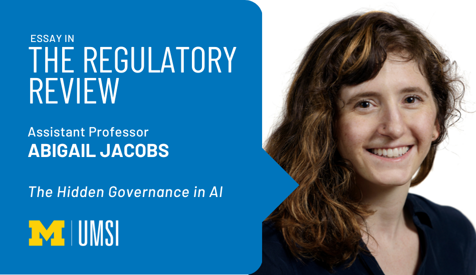 "Essay in The Regulatory Review, Assistant professor Abigail Jacobs, 'The Hidden Governance in AI.'"  Headshot of Abigail Jacobs. 