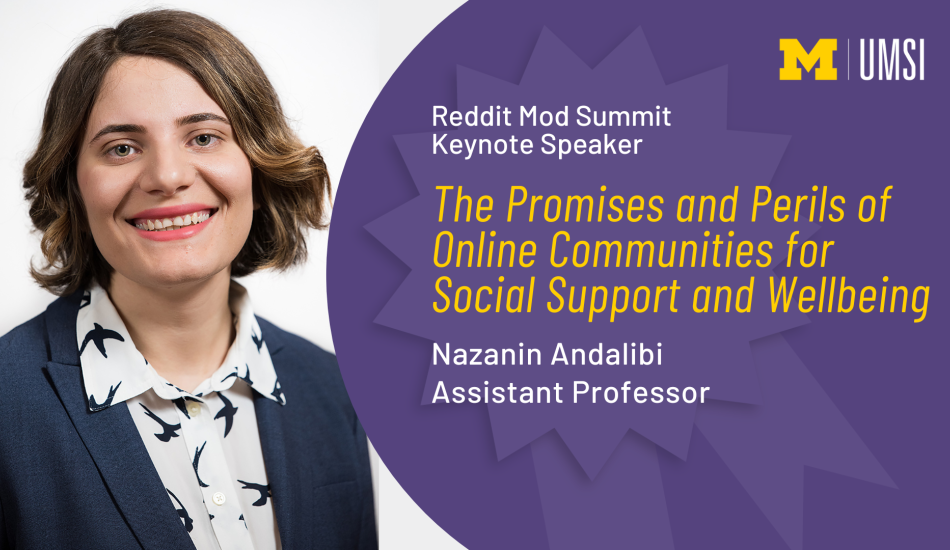 "Reddit Mod Summit Keynote Speaker, 'The promises and perils of online communities for social support and wellbeing,' Nazanin Andalibi, Assistant professor," on top of an award ribbon. Headshot of Nazanin Andalibi.