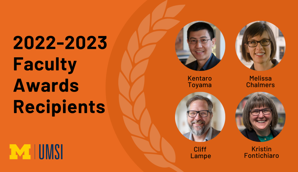 "2022-2023 Faculty Awards Recipients" Headshots of Kentaro Toyama, Melissa Chalmers, Cliff Lampe, and Kristin Fontichiaro.