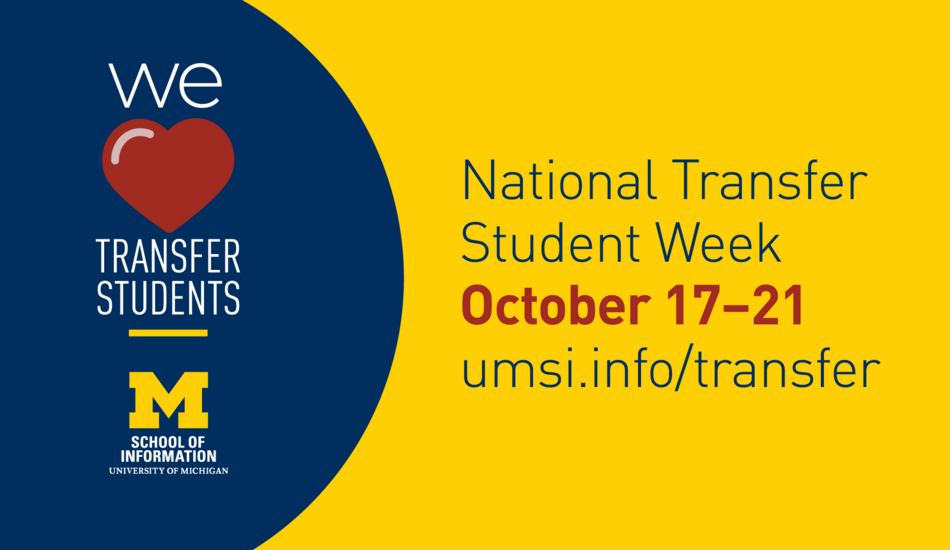 A yellow and blue graphic. "We love transfer students. National Transfer Student Week. October 17-21. umsi.info/transfer