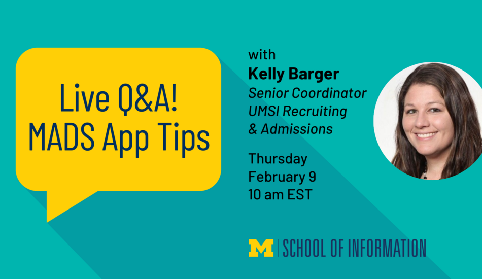 “Live Q&A! MADS App Tips with Kelly Barger, Senior Coordinator, UMSI Recruiting & Admissions. Thursday, February 9. 10 am EST. School of Information.”