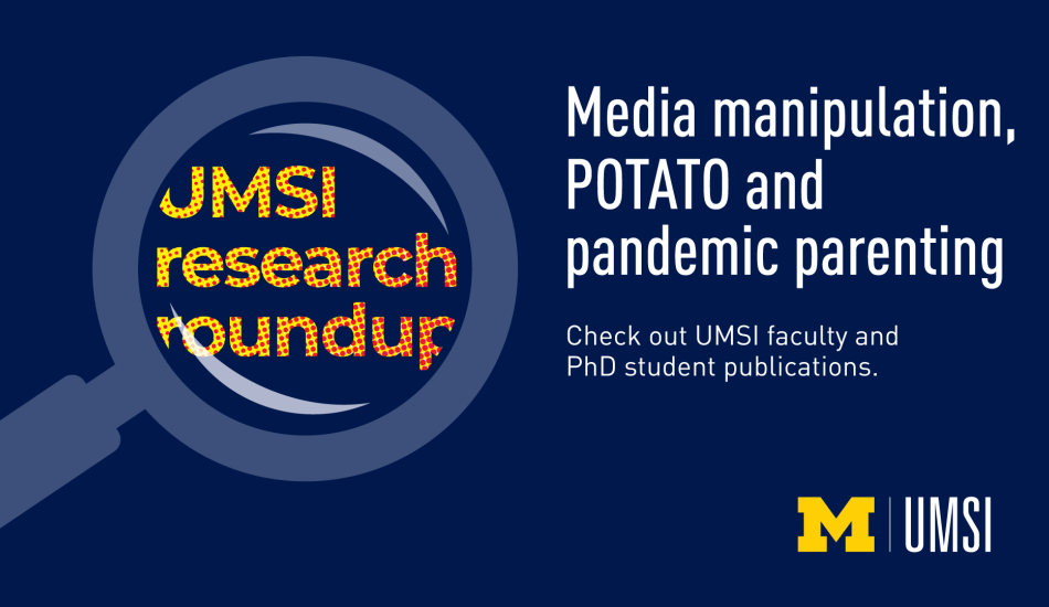 A magnifying glass with the words "UMSI research roundup" in the middle. "Media manipulation, POTATO and pandemic parenting. Check out UMSI faculty and PhD student publications. 