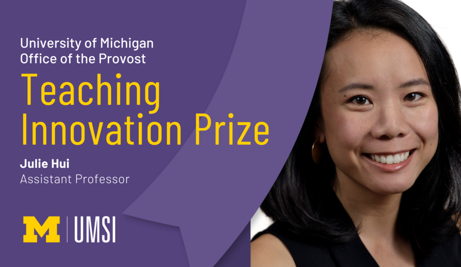 University of Michigan Office of the Provost. Teaching Innovation Prize. Julei Hui. Assistant Professor.