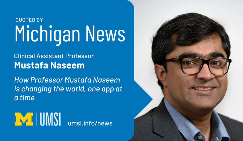 Quoted by Michigan News. Clinical Assistant Professor Mustafa Naseem. How Professor Mustafa Naseem is changing the world, one app at a time