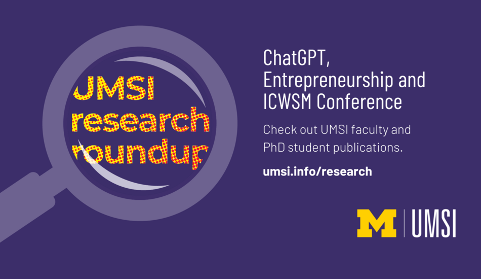 ChatGPT, entrepreneurship and ICWSM conference. Check out UMSI faculty and PhD candidate publications. 