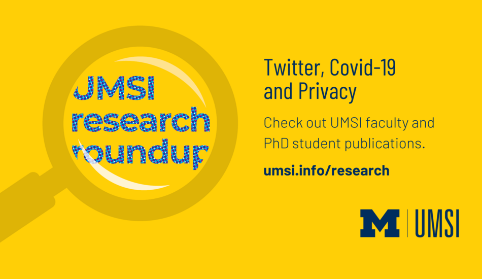 Twitter, Covid-19 and Privacy. UMSI research roundup. Check out UMSI faculty and PhD student publications.