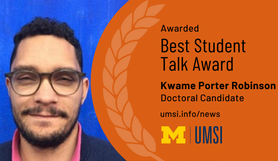 Awarded Best Student Talk Award. Kwame Porter Robinson. Doctoral Candidate. 