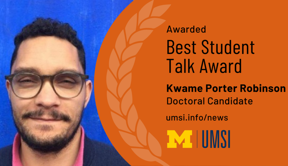 Awarded Best Student Talk Award. Kwame Porter Robinson. Doctoral Candidate.