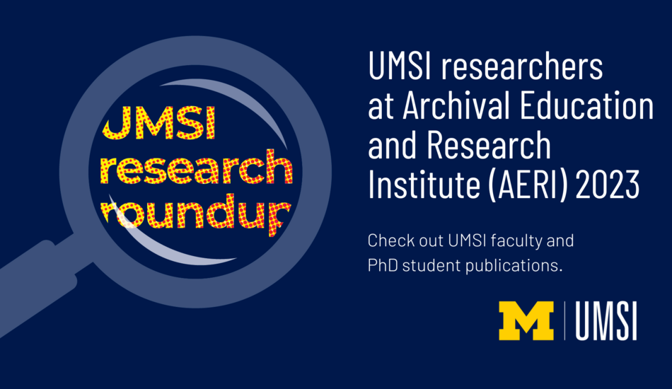 UMSI research roundup. UMSI researchers at Archival Education and Research Institute (AERI) 2023. Check out UMSI faculty and PhD student publications.
