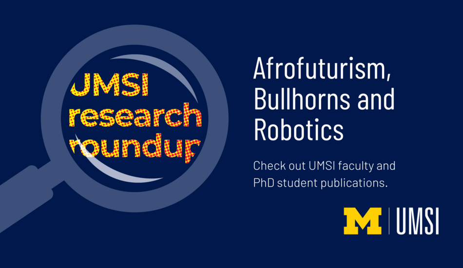 Afrofuturism, Bullhorns and Robotics. Check out UMSI faculty and PhD student publications. 