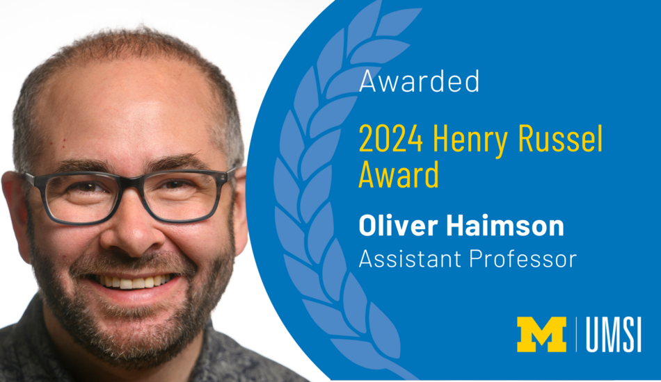Awarded 2024 Henry Russel Award. Oliver Haimson. Assistant Professor. 