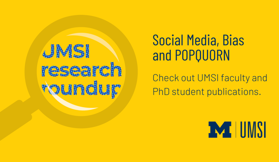 Social Media, Bias and POPQUORN. Check out UMSI faculty and PhD student publications. 