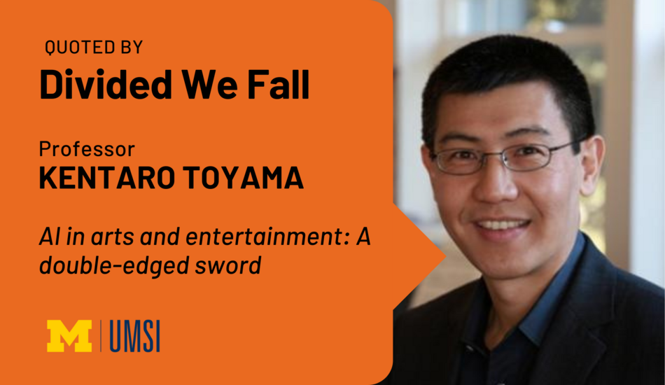 Quoted by Divided We Fall. Professor Kentaro Toyama. AI in arts and entertainment: A double-edged sword.