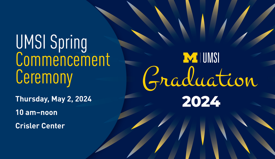 UMSI Spring Commencement Ceremony. Thursday, May 2, 2024. 10 AM-noon at Crisler Center.