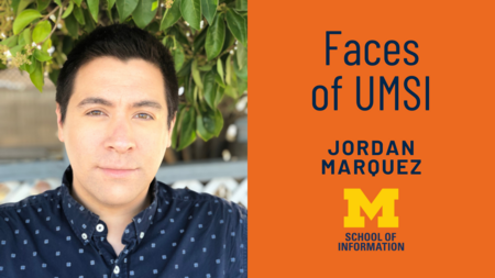 Lefthand of graphic with orange background features headshot of Jordan Marquez. To right, text reads Faces of UMSI Jordan Marquez above Block M logo with text School of Information below