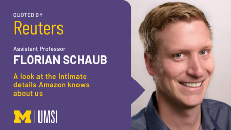 "Quoted by Reuters. Assistant Professor Florian Schaub. A look at the intimate details Amazon knows about us." Headshot of Florian Schaub. UMSI logo.