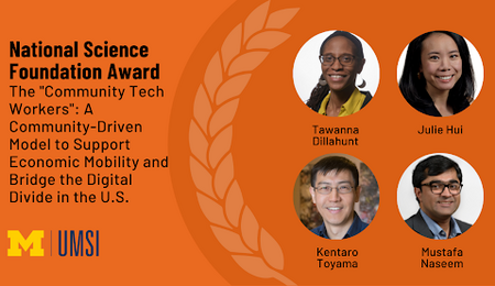Headshots of Tawanna Dillahunt, Julie Hui, Kentaro Toyama and Mustafa Naseem. "UMSI researchers were awarded a $1.4 M grant for their project The Community Tech Workers: A Community-Driven Model to Support Economic Mobility and Bridge the Digital Divide in the U.S.”