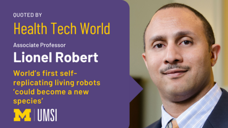 Headshot of Lionel Robert. “Quoted by Health Tech World. Associate Professor Lionel Robert. World’s first self-replicating living robots ‘could become a new species.’” UMSI logo. 