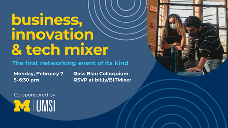 Photograph of two people wearing face masks indoors and looking intently at a laptop. One leans over to work on the laptop while the other person stands with their arms crossed over their chest. “Business, innovation & tech mixer. The first networking event of its kind. Monday, February 7. 5-6:30 p.m. Ross Blau Colloquium. RSVP at bit.ly/BITMixer. Co-sponsored by UMSI.” 