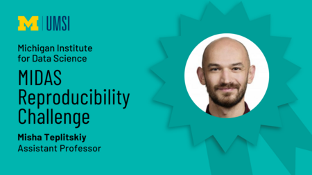 Headshot of Misha Teplitskiy in a award ribbon. "UMSI logo, Michigan Institute for Data Science, MIDAS Reproducibility Challenge, Misha Teplitskiy, Assistant Professor."