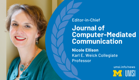 Headshot of Nicole Ellison. "Editor-in-Chief, Journal of Computer-Mediated Communication, Nicole Ellison, Karl E Weick Collegiate Professor" UMSI logo