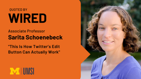 Headshot of Sarita Schoenebeck. "Quoted by WIRED, Associate professor, Sarita Schoenebeck, 'This is How Twitter's Edit Button Can Actually Work,'" UMSI logo.