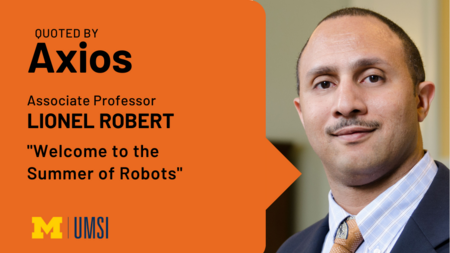 "Quoted by Axios, Associate professor Lionel Robert, 'Welcome to the Summer of Robots.'" Headshot of Lionel Robert.