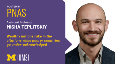 "Quoted by PNAS, Assistant professor Misha Teplitskiy, Wealthy nations rake in the citations while poorer countries go under-acknowledged." Headshot of Misha Teplitskiy