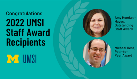 “Congratulations 2022 UMSI Staff Award Recipients. Amy Homkes-Hayes, Outstanding Staff Award. Michael Hess, Peer-to-Peer Award.”